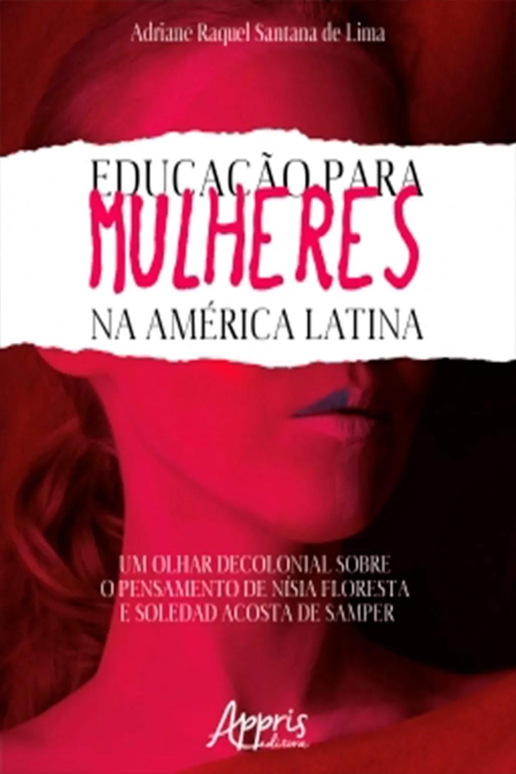 Educação Para Mulheres na América Latina: Um Olhar Decolonial Sobre o Pensamento de Nísia Floresta e Soledad Acosta de Samper
