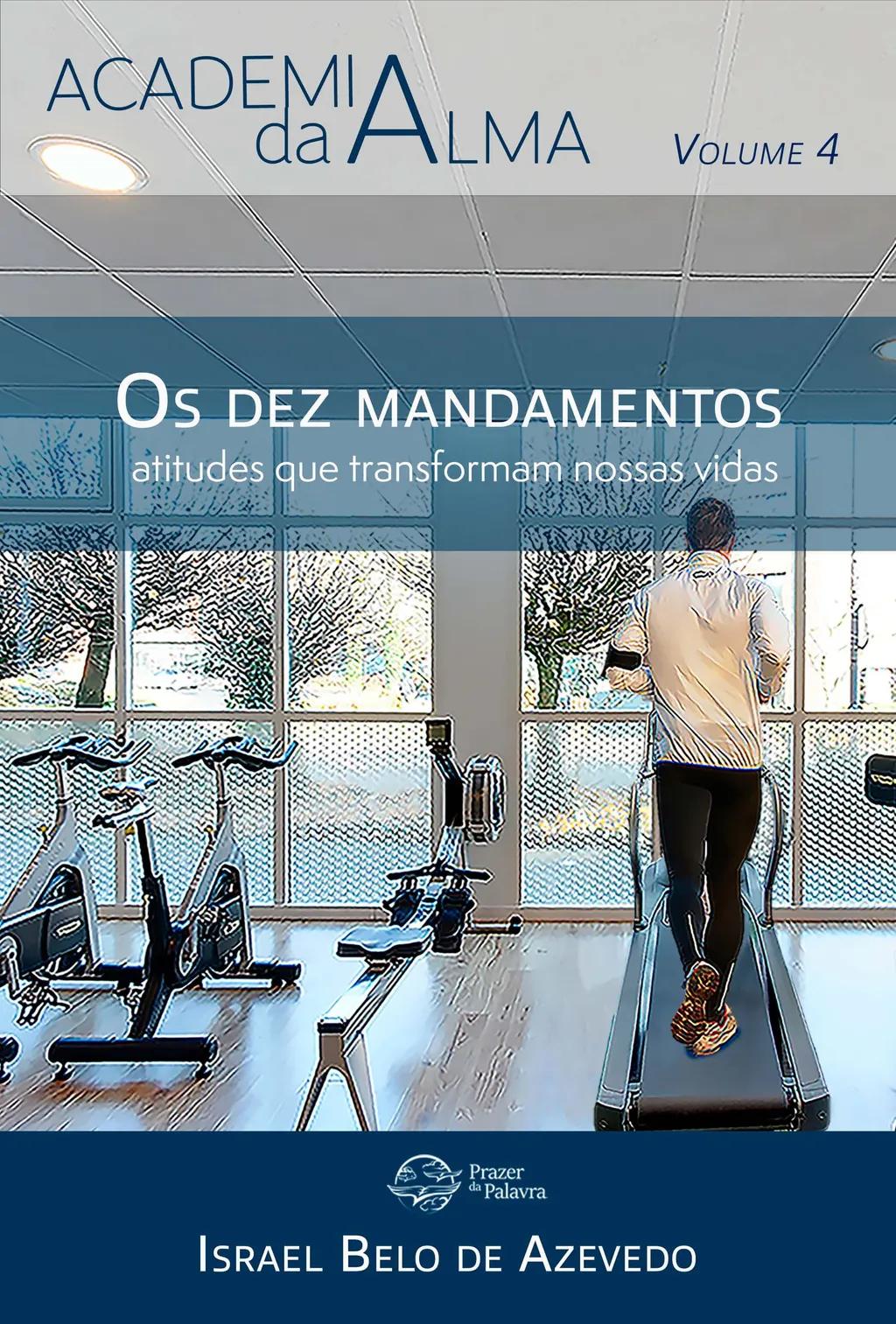 Academia da Alma, volume 4 - Os dez mandamentos: atitudes que transformam nossas vidas
