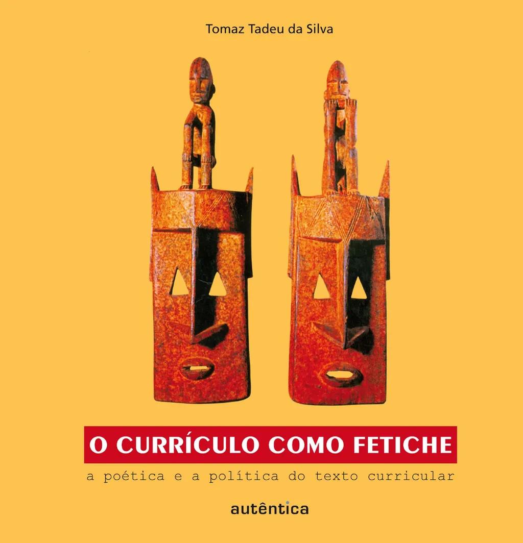 O currículo como fetiche - A poética e a política do texto curricular
