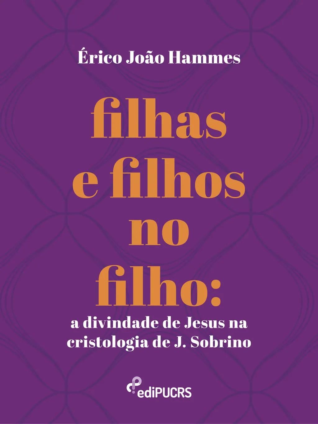 Filhas e filhos no filho: a divindade de Jesus na cristologia de J. Sobrino